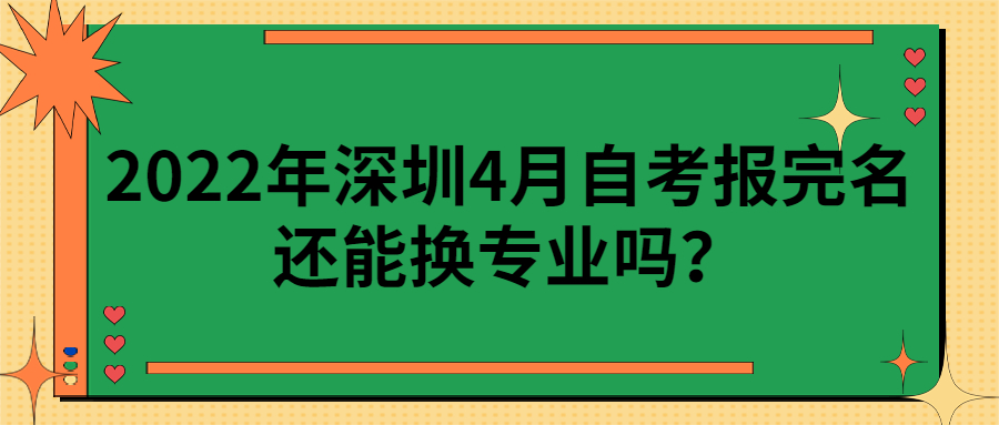 2022年深圳4月自考报完名还能换专业吗