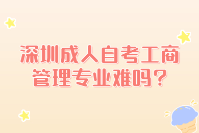 中山成人自考工商管理专业难吗?